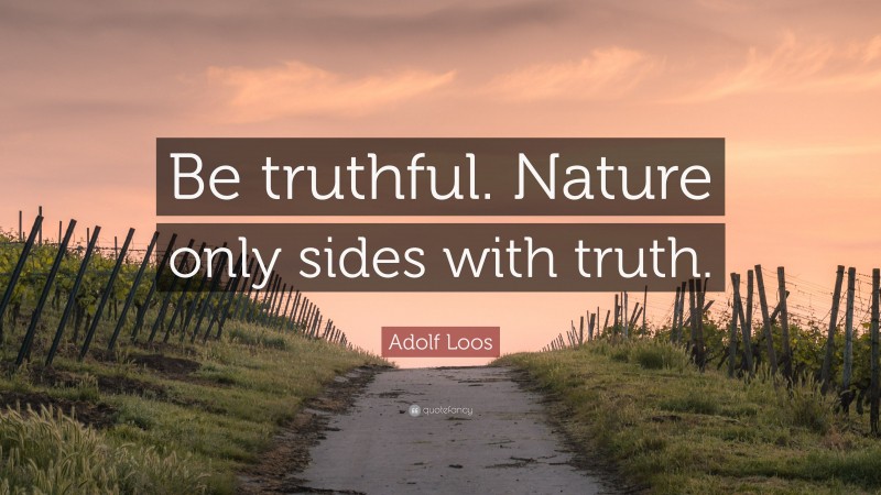 Adolf Loos Quote: “Be truthful. Nature only sides with truth.”
