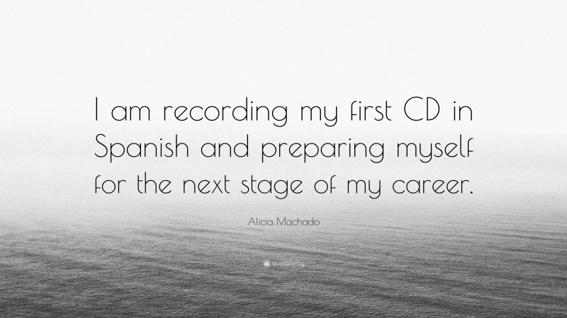 Alicia Machado Quote: “I am recording my first CD in Spanish and preparing myself for the next stage of my career.”