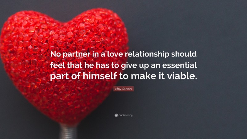 May Sarton Quote: “No partner in a love relationship should feel that he has to give up an essential part of himself to make it viable.”