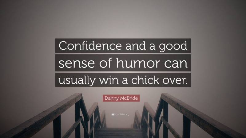 Danny McBride Quote: “Confidence and a good sense of humor can usually win a chick over.”