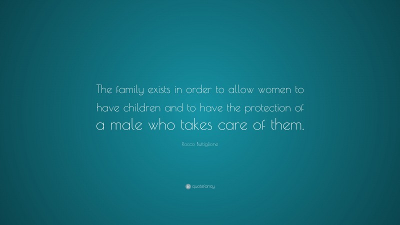 Rocco Buttiglione Quote: “The family exists in order to allow women to have children and to have the protection of a male who takes care of them.”