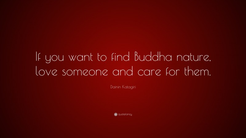 Dainin Katagiri Quote: “If you want to find Buddha nature, love someone and care for them.”