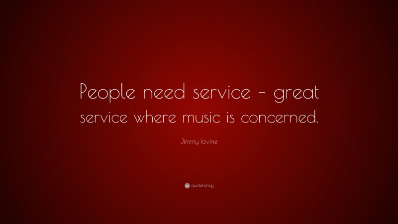 Jimmy Iovine Quote: “People need service – great service where music is concerned.”