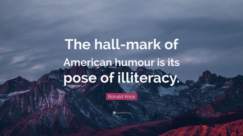 Ronald Knox Quote: “The hall-mark of American humour is its pose of illiteracy.”