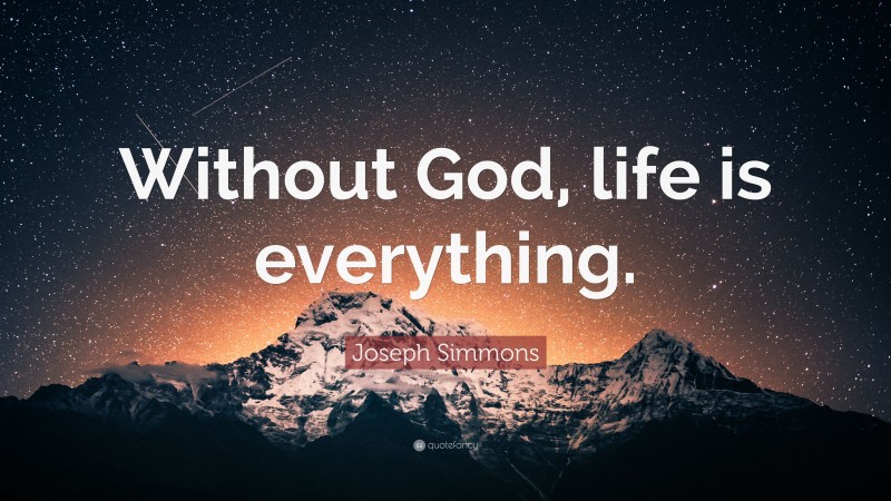 Joseph Simmons Quote: “Without God, life is everything.”