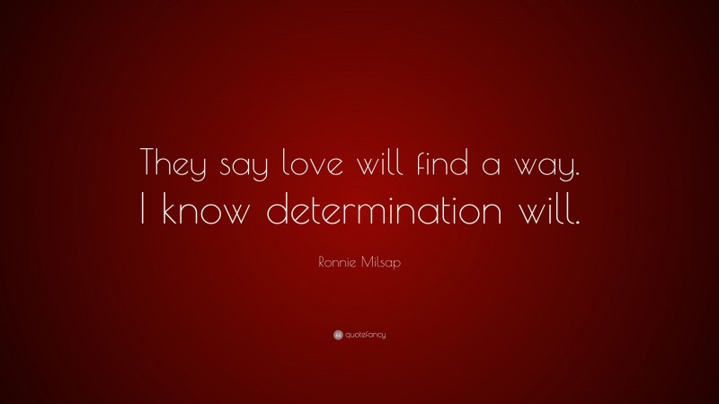 Ronnie Milsap Quote: “They say love will find a way. I know determination will.”