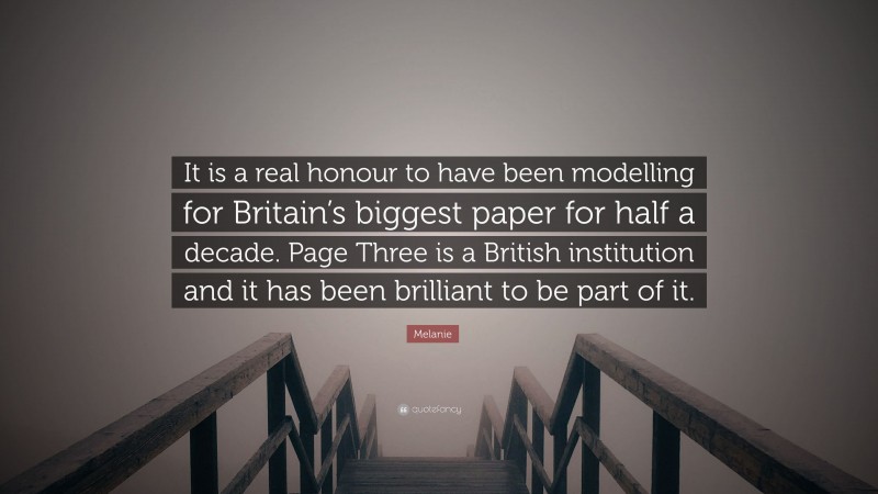 Melanie Quote: “It is a real honour to have been modelling for Britain’s biggest paper for half a decade. Page Three is a British institution and it has been brilliant to be part of it.”