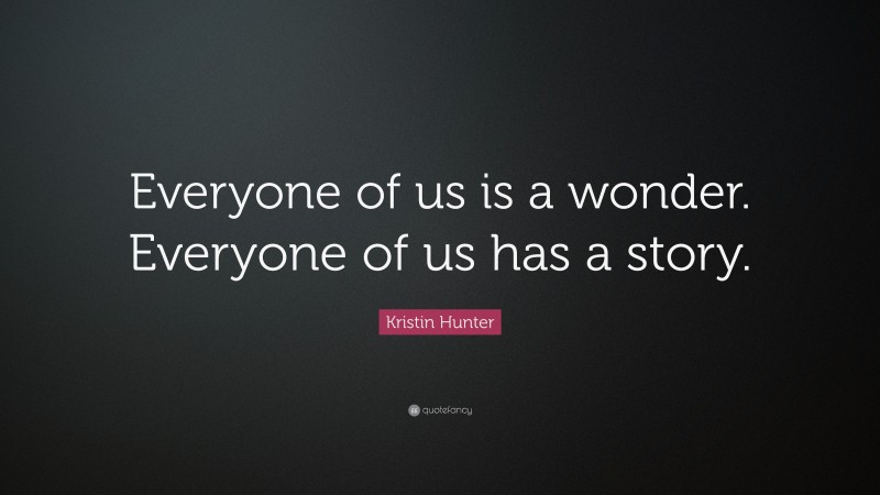 Kristin Hunter Quote: “Everyone of us is a wonder. Everyone of us has a story.”