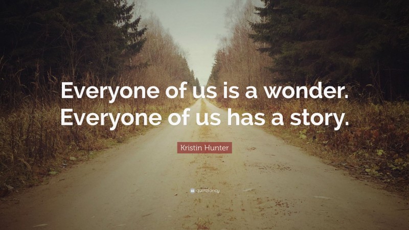 Kristin Hunter Quote: “Everyone of us is a wonder. Everyone of us has a story.”