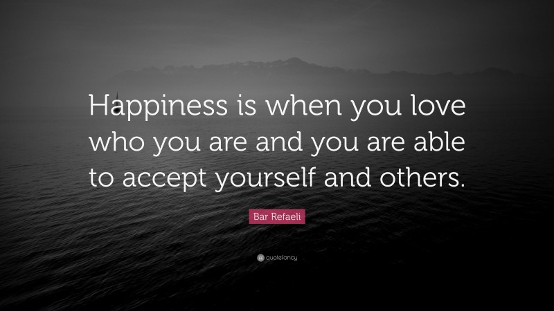 Bar Refaeli Quote: “Happiness is when you love who you are and you are able to accept yourself and others.”