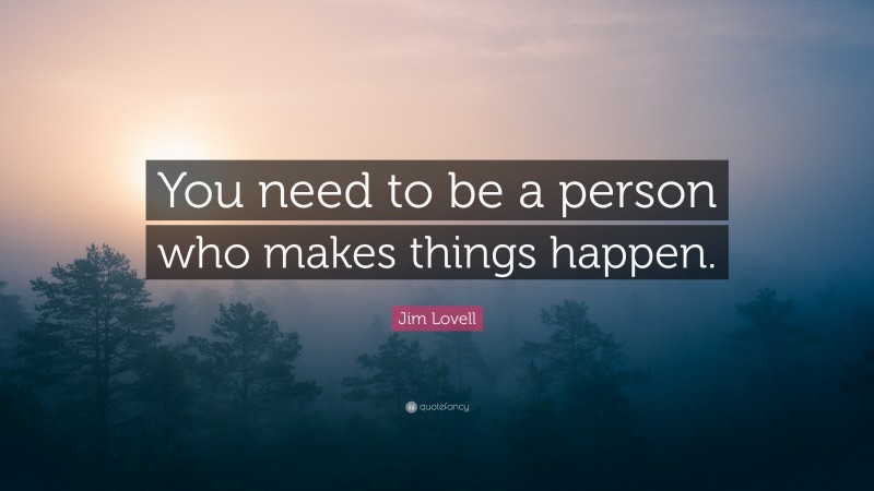 Jim Lovell Quote: “You need to be a person who makes things happen.”
