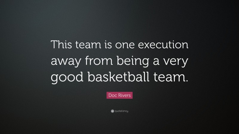 Doc Rivers Quote: “This team is one execution away from being a very good basketball team.”
