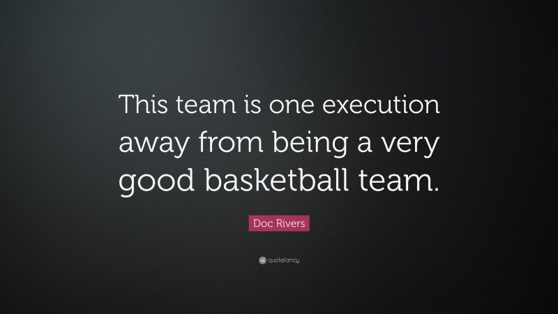 Doc Rivers Quote: “This team is one execution away from being a very good basketball team.”