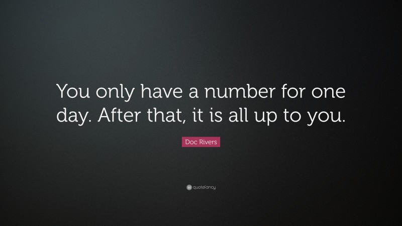 Doc Rivers Quote: “You only have a number for one day. After that, it is all up to you.”