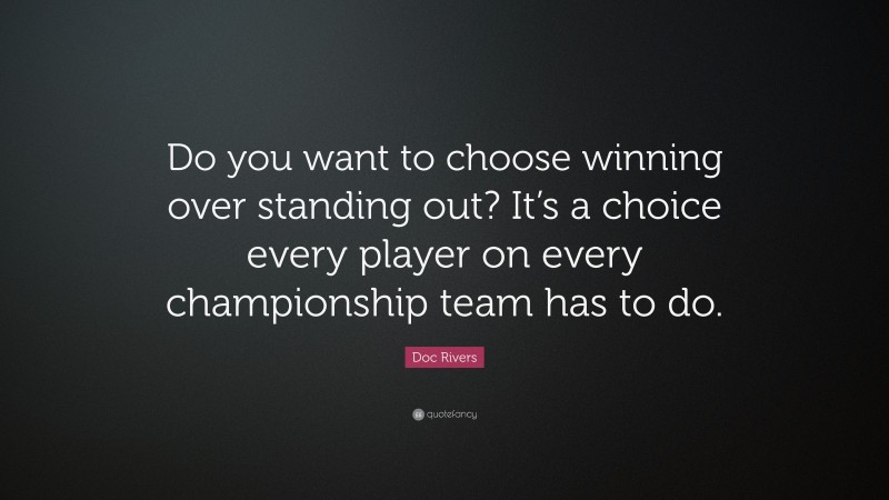 Doc Rivers Quote: “Do you want to choose winning over standing out? It’s a choice every player on every championship team has to do.”