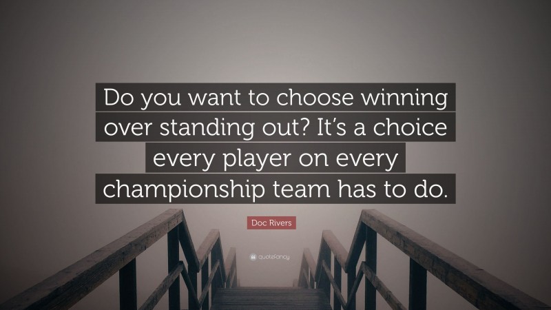 Doc Rivers Quote: “Do you want to choose winning over standing out? It’s a choice every player on every championship team has to do.”