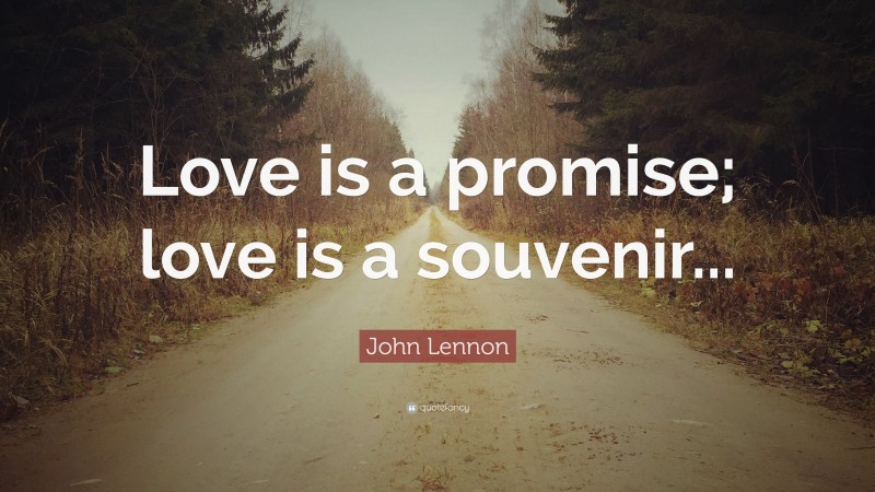 John Lennon Quote: “Love is a promise; love is a souvenir...”