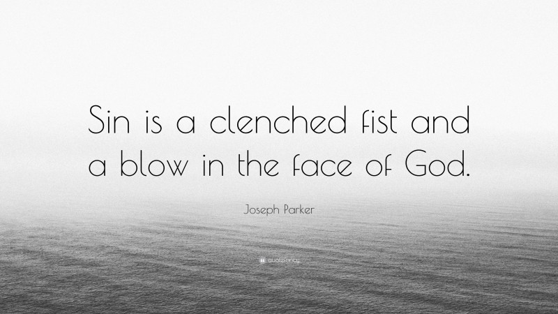 Joseph Parker Quote: “Sin is a clenched fist and a blow in the face of God.”