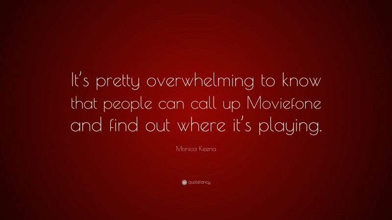Monica Keena Quote: “It’s pretty overwhelming to know that people can call up Moviefone and find out where it’s playing.”