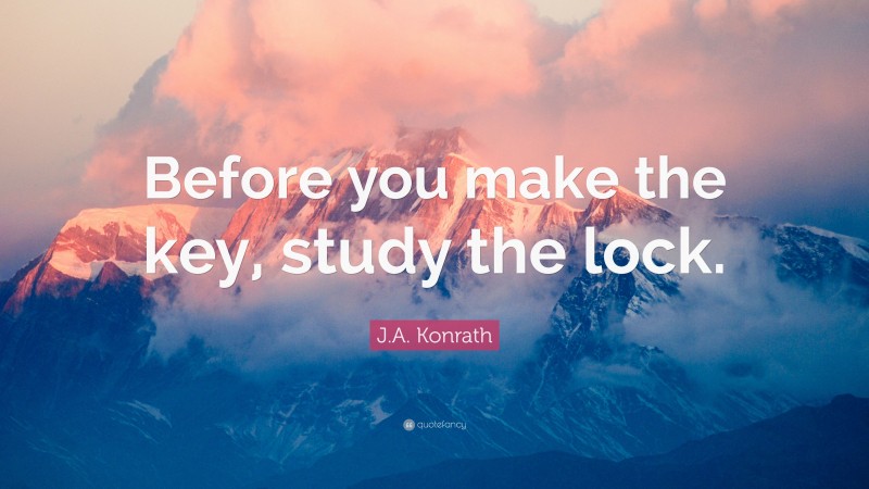 J.A. Konrath Quote: “Before you make the key, study the lock.”