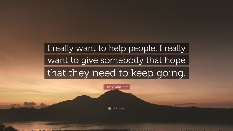 Pattie Mallette Quote: “I really want to help people. I really want to give somebody that hope that they need to keep going.”