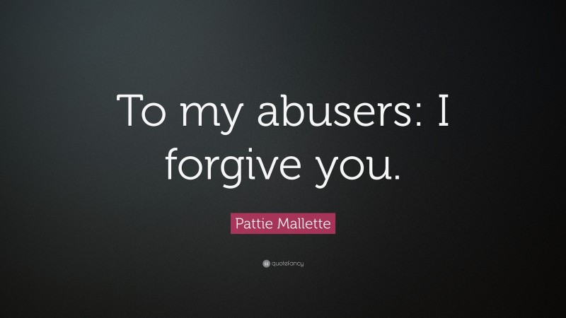 Pattie Mallette Quote: “To my abusers: I forgive you.”