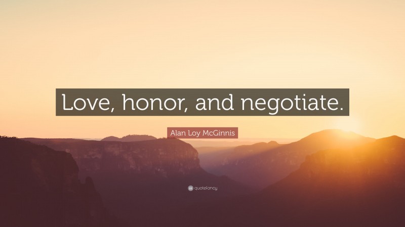 Alan Loy McGinnis Quote: “Love, honor, and negotiate.”