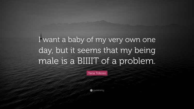 Yana Toboso Quote: “I want a baby of my very own one day, but it seems that my being male is a BIIIIT of a problem.”
