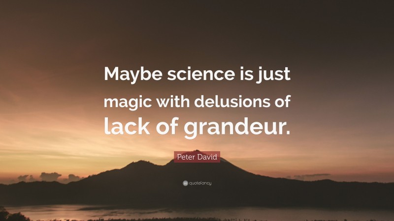 Peter David Quote: “Maybe science is just magic with delusions of lack of grandeur.”