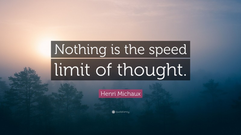 Henri Michaux Quote: “Nothing is the speed limit of thought.”