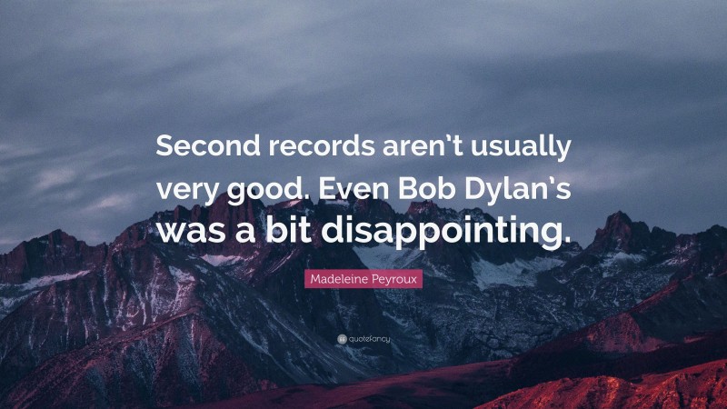 Madeleine Peyroux Quote: “Second records aren’t usually very good. Even Bob Dylan’s was a bit disappointing.”
