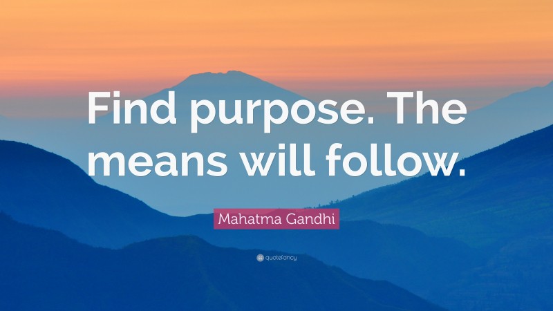 Mahatma Gandhi Quote: “Find purpose. The means will follow.”