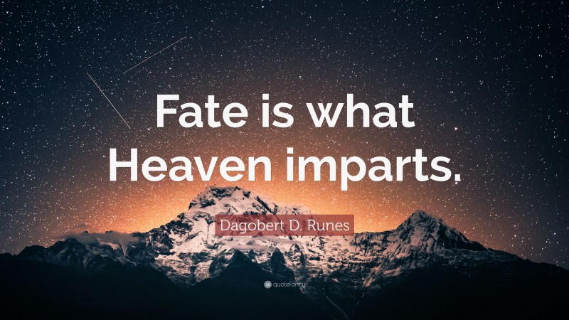 Dagobert D. Runes Quote: “Fate is what Heaven imparts.”