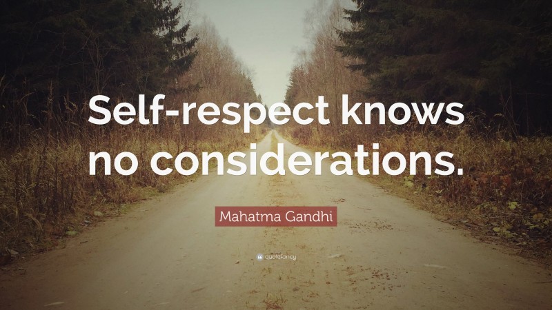 Mahatma Gandhi Quote: “Self-respect knows no considerations.”