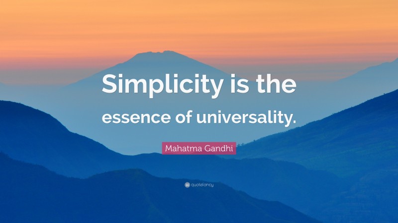 Mahatma Gandhi Quote: “Simplicity is the essence of universality.”