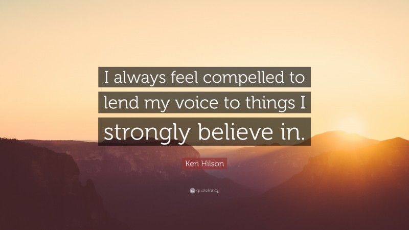 Keri Hilson Quote: “I always feel compelled to lend my voice to things I strongly believe in.”