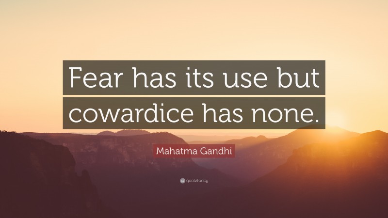 Mahatma Gandhi Quote: “Fear has its use but cowardice has none.”