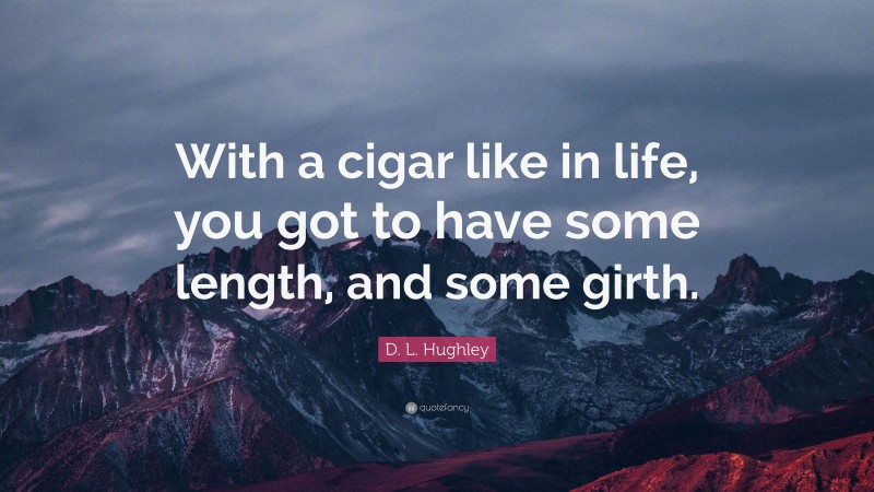 D. L. Hughley Quote: “With a cigar like in life, you got to have some length, and some girth.”