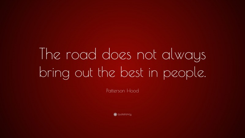 Patterson Hood Quote: “The road does not always bring out the best in people.”