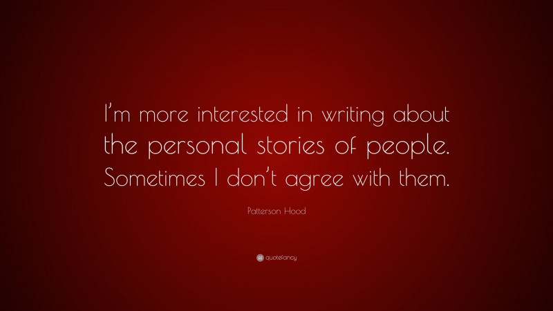 Patterson Hood Quote: “I’m more interested in writing about the personal stories of people. Sometimes I don’t agree with them.”