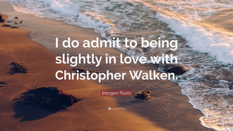 Imogen Poots Quote: “I do admit to being slightly in love with Christopher Walken.”