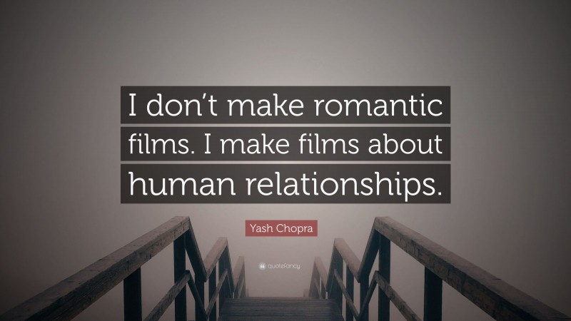 Yash Chopra Quote: “I don’t make romantic films. I make films about human relationships.”