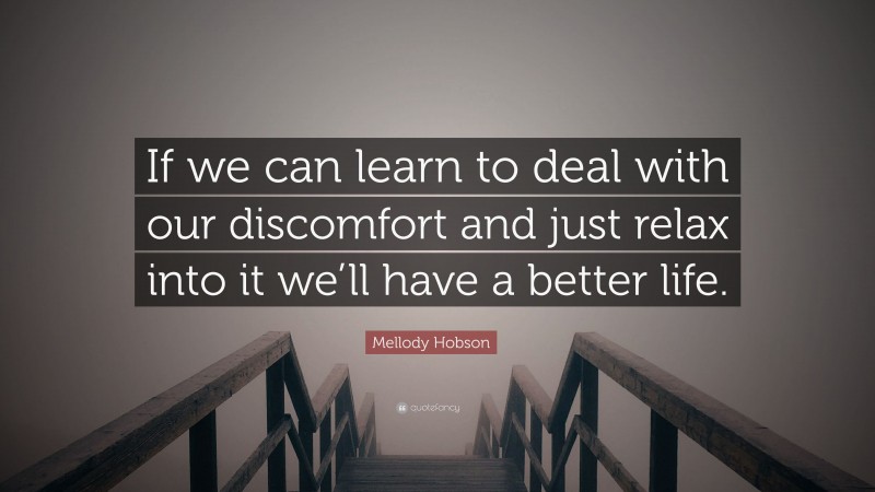 Mellody Hobson Quote: “If we can learn to deal with our discomfort and just relax into it we’ll have a better life.”