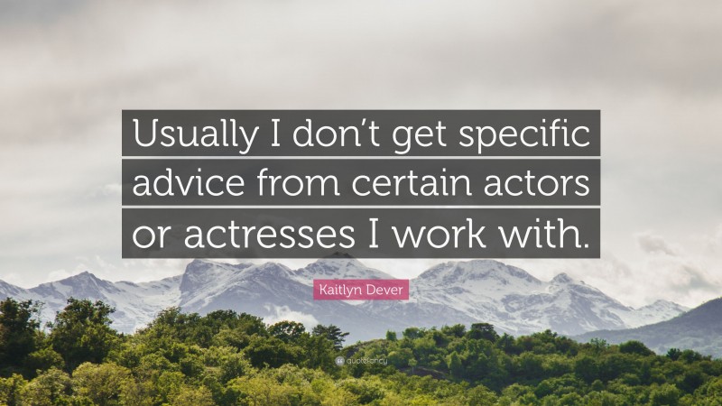 Kaitlyn Dever Quote: “Usually I don’t get specific advice from certain actors or actresses I work with.”