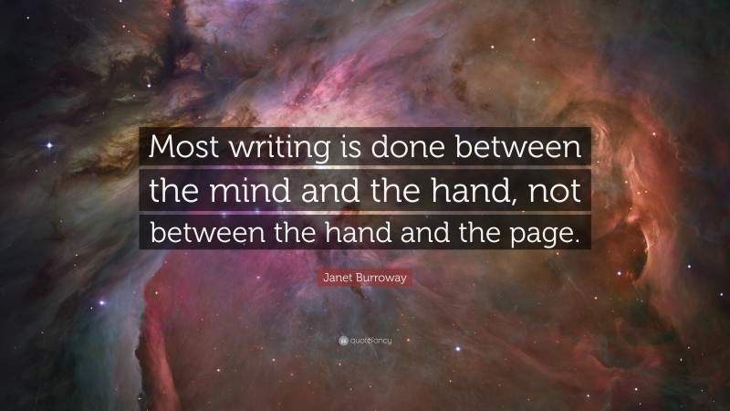Janet Burroway Quote: “Most writing is done between the mind and the hand, not between the hand and the page.”