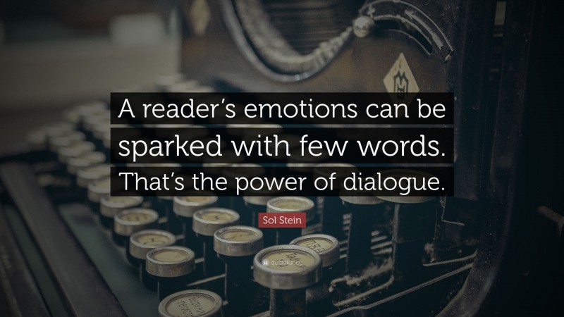 Sol Stein Quote: “A reader’s emotions can be sparked with few words. That’s the power of dialogue.”
