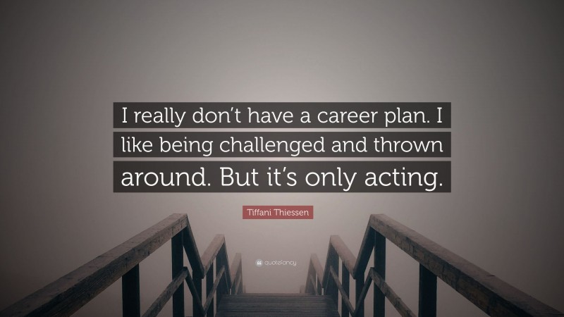 Tiffani Thiessen Quote: “I really don’t have a career plan. I like being challenged and thrown around. But it’s only acting.”