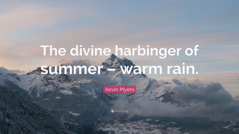 Kevin Myers Quote: “The divine harbinger of summer – warm rain.”