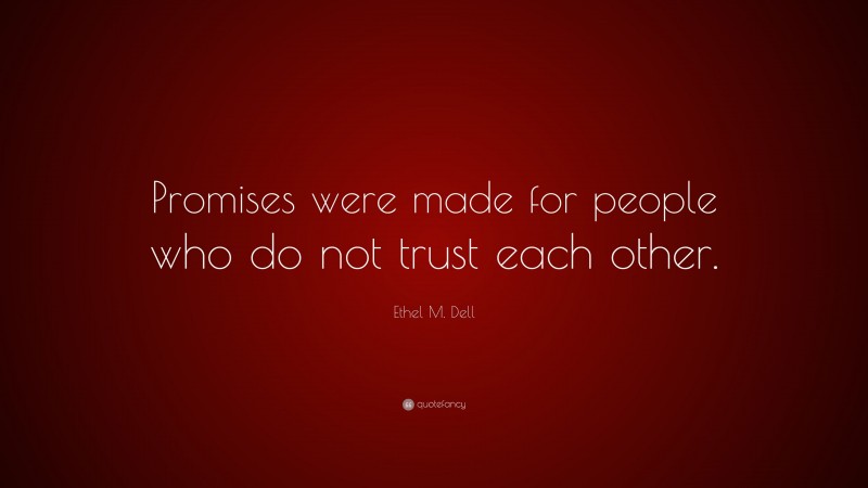 Ethel M. Dell Quote: “Promises were made for people who do not trust each other.”
