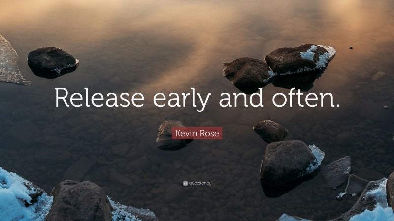 Kevin Rose Quote: “Release early and often.”